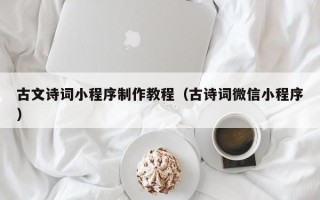 大理古文诗词小程序制作教程（古诗词微信小程序）