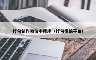 大理桦甸制作微信小程序（桦甸微信平台）